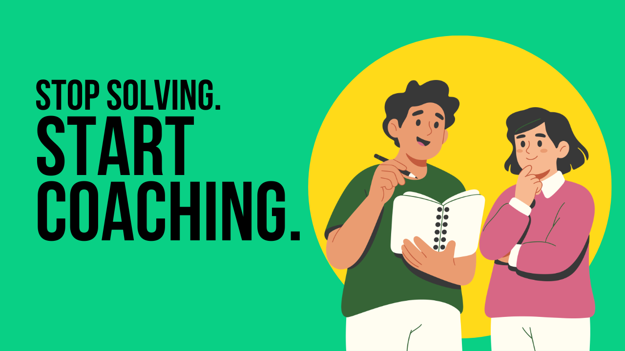 Stop Solving, Start Coaching